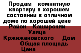 Продам 2-комнатную квартиру в хорошем состоянии в отличном доме по хорошей цене › Район ­ Каширский › Улица ­ Кржижановского  › Дом ­ 5/1 › Общая площадь ­ 48 › Цена ­ 2 700 000 - Московская обл., Каширский р-н, Кашира г. Недвижимость » Квартиры продажа   . Московская обл.